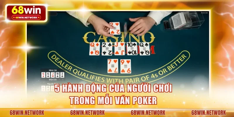 5 hành động của người chơi trong mỗi ván Poker