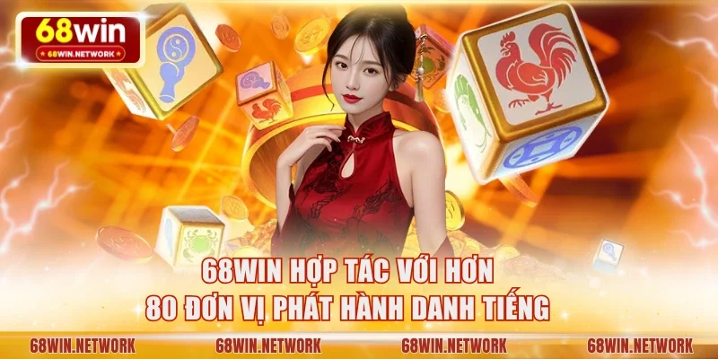 68WIN hợp tác với hơn 80 đơn vị phát hành danh tiếng