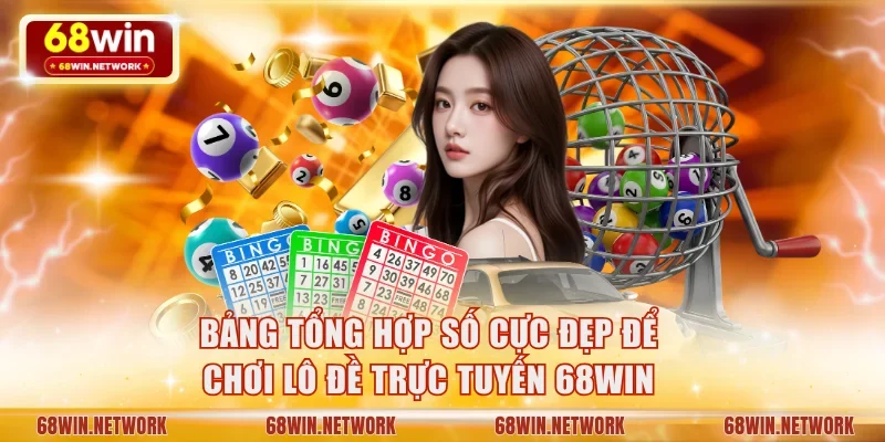Bảng tổng hợp số cực đẹp để chơi lô đề trực tuyến 68WIN