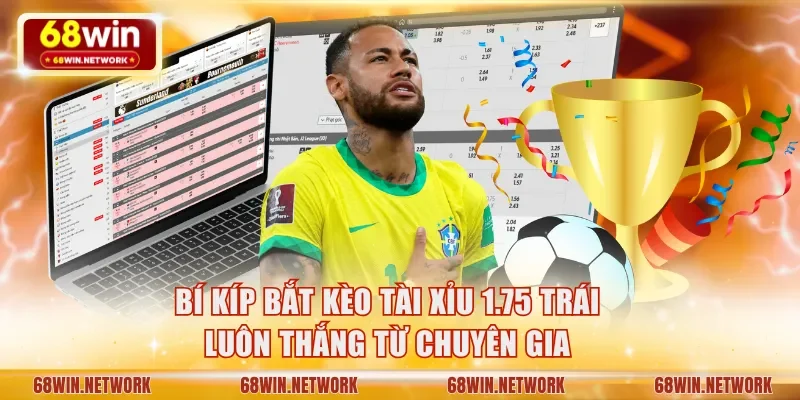 Bí kíp bắt kèo Tài Xỉu 1.75 trái luôn thắng
