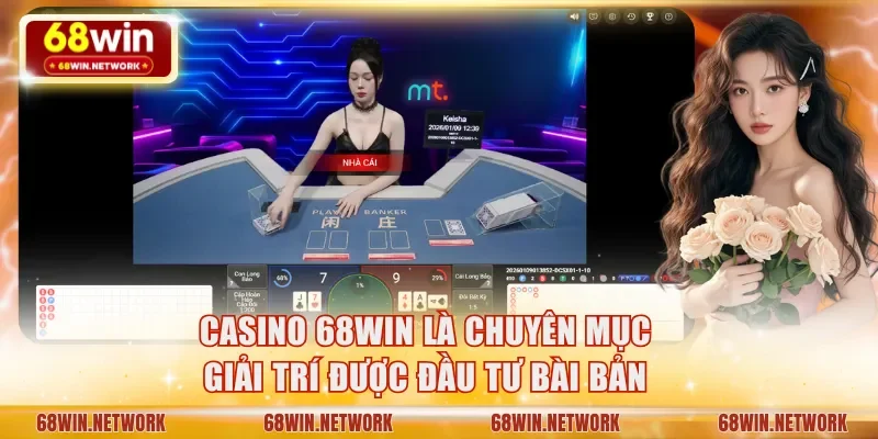 Casino 68WIN là chuyên mục giải trí được đầu tư bài bản