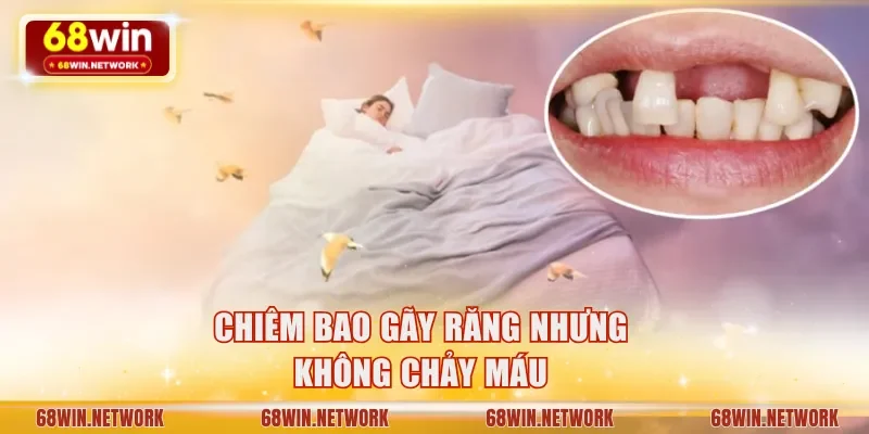 Chiêm bao gãy răng nhưng không chảy máu