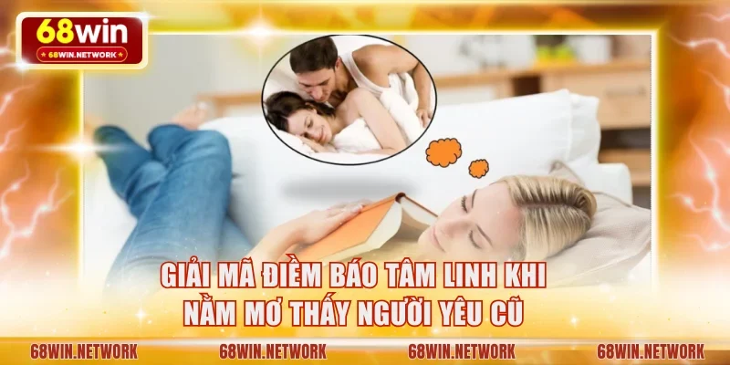 Giải mã điềm báo tâm linh khi nằm mơ thấy người yêu cũ