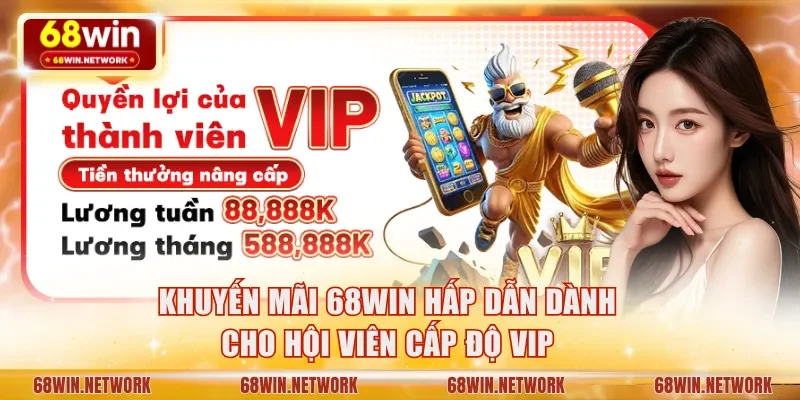 Khuyến mãi 68WIN hấp dẫn dành cho hội viên cấp độ VIP