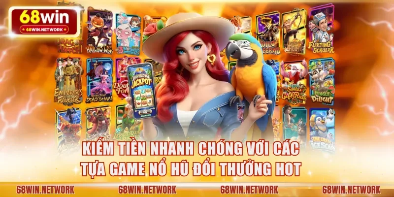 Kiếm tiền nhanh chóng với 3 tựa game nổ hũ đổi thưởng hot