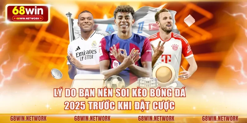 Lý do bạn nên soi kèo bóng đá 2025 trước khi đặt cược