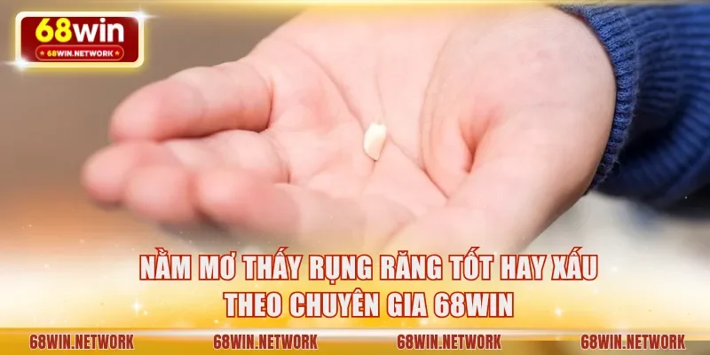 Nằm mơ thấy rụng răng tốt hay xấu theo 68WIN